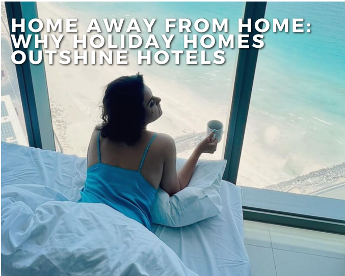 Home Away from Home: Why Holiday Homes Outshine Hotels